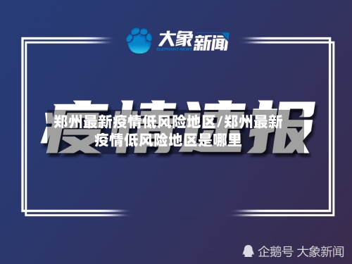 郑州最新疫情低风险地区/郑州最新疫情低风险地区是哪里