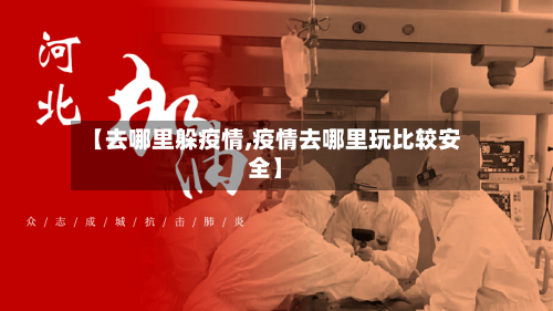 【去哪里躲疫情,疫情去哪里玩比较安全】-第1张图片