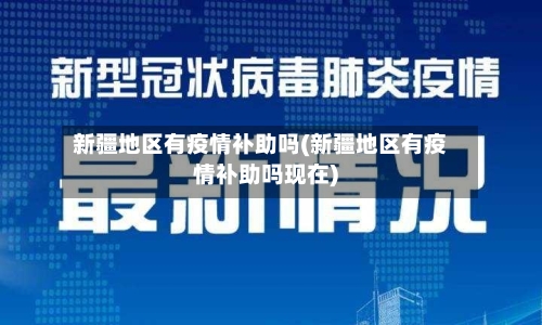 新疆地区有疫情补助吗(新疆地区有疫情补助吗现在)-第1张图片