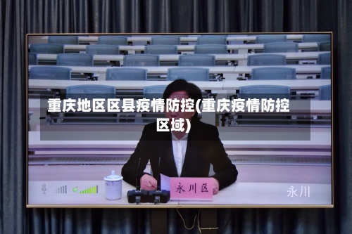 重庆地区区县疫情防控(重庆疫情防控区域)-第1张图片