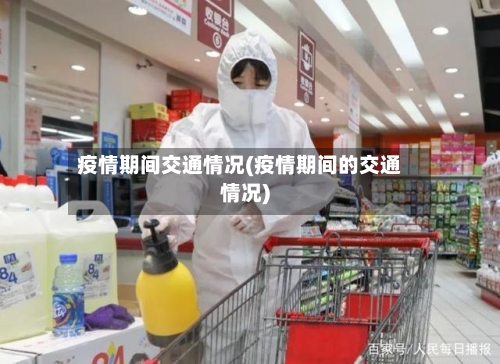 疫情期间交通情况(疫情期间的交通情况)-第1张图片