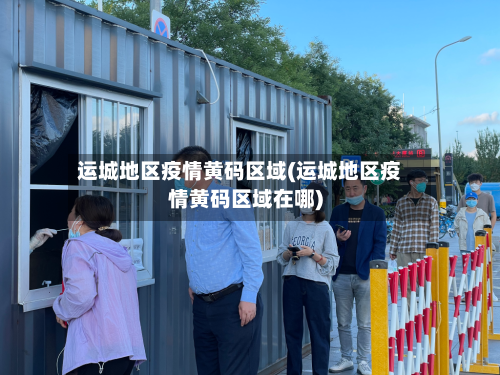 运城地区疫情黄码区域(运城地区疫情黄码区域在哪)-第1张图片