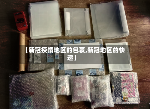 【新冠疫情地区的包裹,新冠地区的快递】-第1张图片