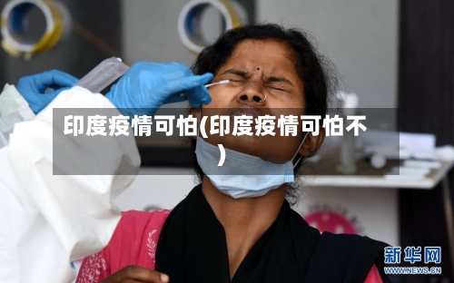印度疫情可怕(印度疫情可怕不)-第3张图片