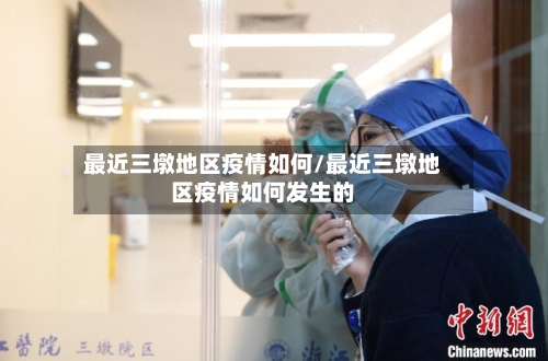 最近三墩地区疫情如何/最近三墩地区疫情如何发生的-第1张图片