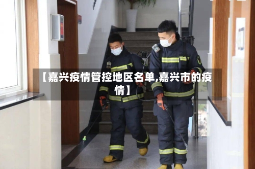 【嘉兴疫情管控地区名单,嘉兴市的疫情】-第3张图片