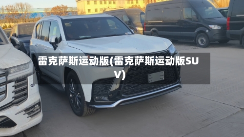 雷克萨斯运动版(雷克萨斯运动版SUV)-第1张图片