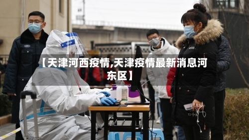 【天津河西疫情,天津疫情最新消息河东区】-第1张图片