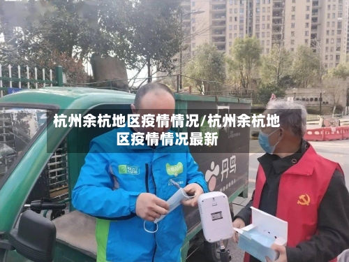 杭州余杭地区疫情情况/杭州余杭地区疫情情况最新-第1张图片