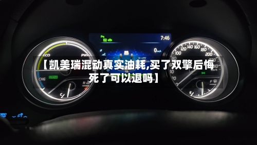 【凯美瑞混动真实油耗,买了双擎后悔死了可以退吗】-第1张图片