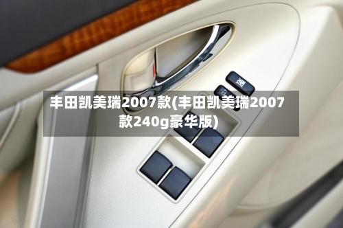 丰田凯美瑞2007款(丰田凯美瑞2007款240g豪华版)-第2张图片