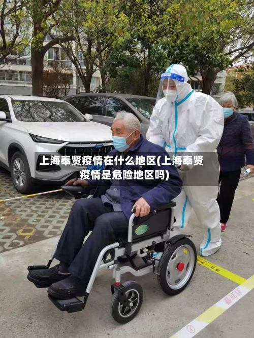 上海奉贤疫情在什么地区(上海奉贤疫情是危险地区吗)-第1张图片