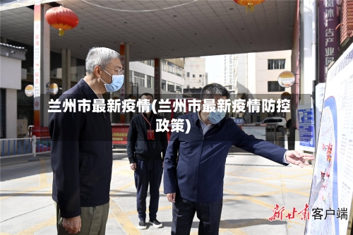 兰州市最新疫情(兰州市最新疫情防控政策)-第1张图片