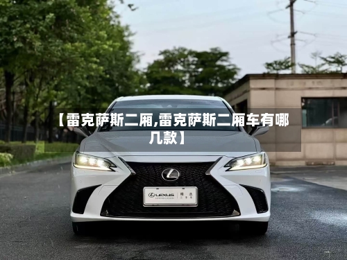 【雷克萨斯二厢,雷克萨斯二厢车有哪几款】-第1张图片