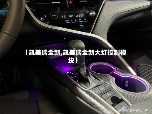 【凯美瑞全新,凯美瑞全新大灯控制模块】-第2张图片