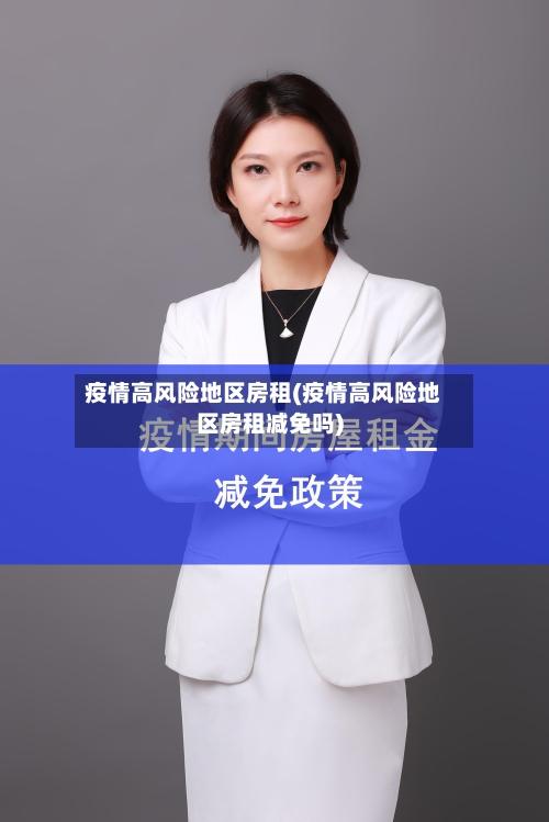 疫情高风险地区房租(疫情高风险地区房租减免吗)-第1张图片