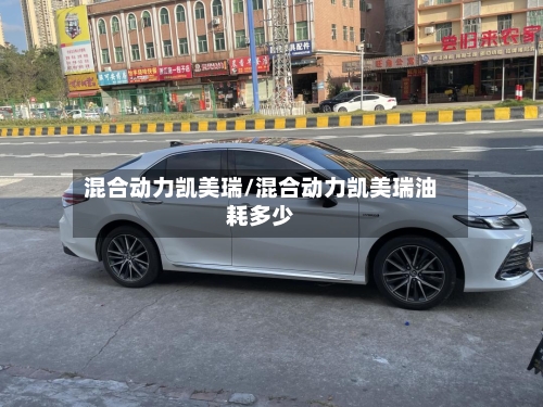 混合动力凯美瑞/混合动力凯美瑞油耗多少-第2张图片