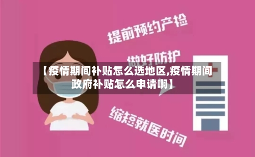【疫情期间补贴怎么选地区,疫情期间政府补贴怎么申请啊】-第2张图片