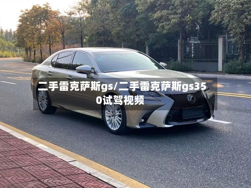 二手雷克萨斯gs/二手雷克萨斯gs350试驾视频-第1张图片