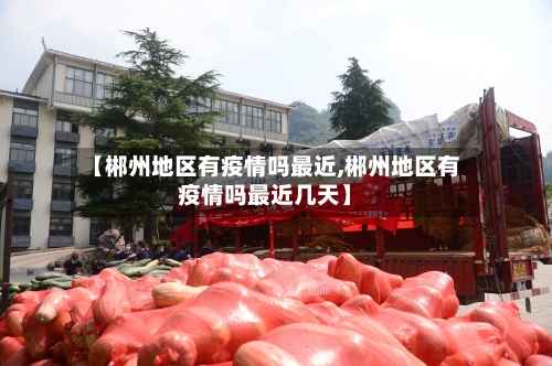 【郴州地区有疫情吗最近,郴州地区有疫情吗最近几天】-第2张图片