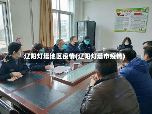 辽阳灯塔地区疫情(辽阳灯塔市疫情)-第1张图片
