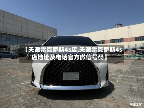 【天津雷克萨斯4s店,天津雷克萨斯4s店地址及电话官方微信号码】-第2张图片