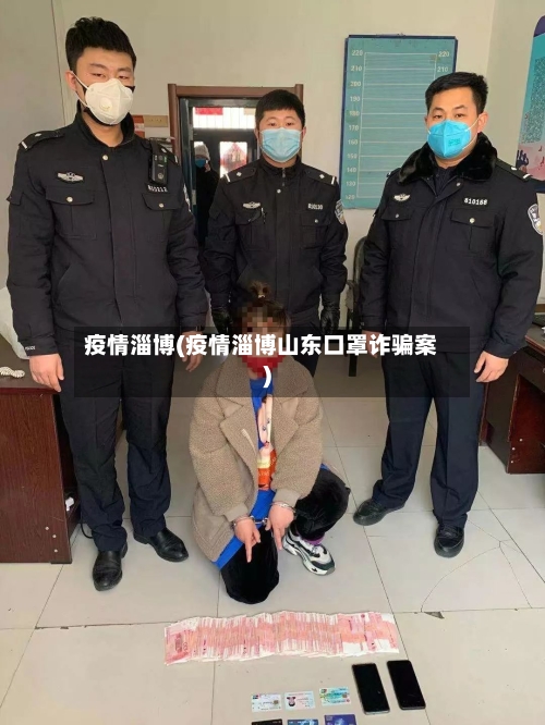 疫情淄博(疫情淄博山东口罩诈骗案)-第1张图片