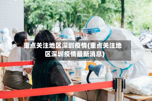 重点关注地区深圳疫情(重点关注地区深圳疫情最新消息)-第1张图片