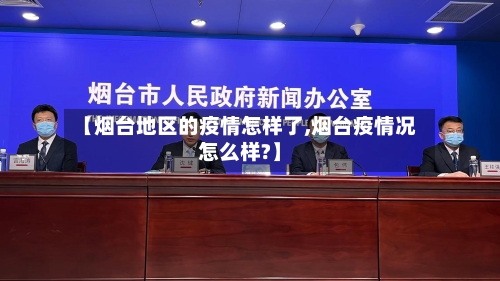 【烟台地区的疫情怎样了,烟台疫情况怎么样?】-第1张图片