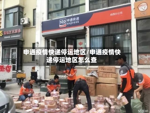 申通疫情快递停运地区/申通疫情快递停运地区怎么查-第3张图片