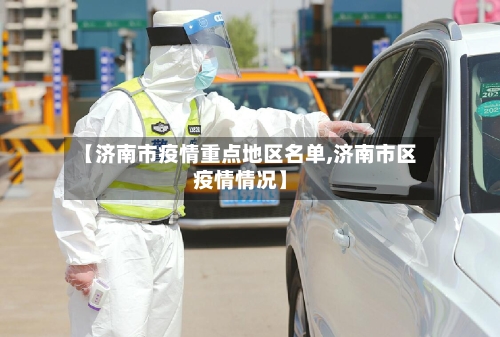 【济南市疫情重点地区名单,济南市区疫情情况】-第1张图片