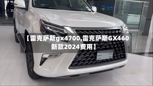 【雷克萨斯gx4700,雷克萨斯GX460新款2024费用】-第3张图片