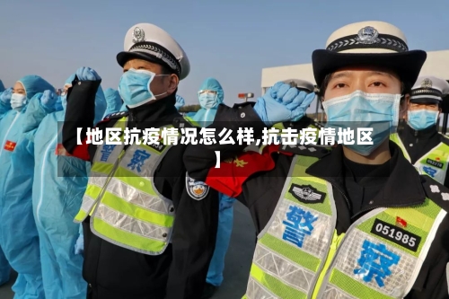 【地区抗疫情况怎么样,抗击疫情地区】-第3张图片