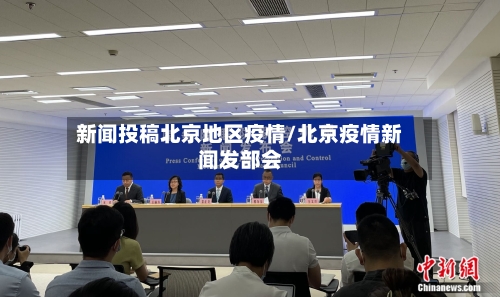 新闻投稿北京地区疫情/北京疫情新闻发部会-第3张图片