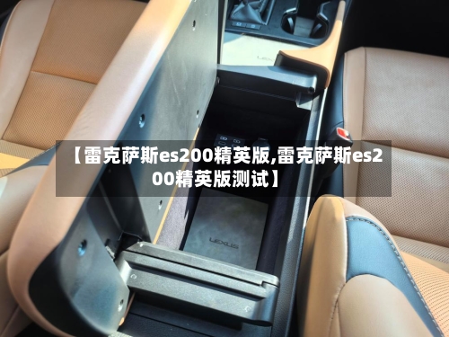 【雷克萨斯es200精英版,雷克萨斯es200精英版测试】-第1张图片