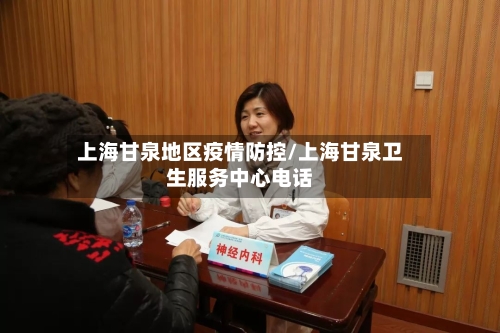 上海甘泉地区疫情防控/上海甘泉卫生服务中心电话-第1张图片