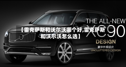 【雷克萨斯和沃尔沃哪个好,雷克萨斯和沃尔沃怎么选】-第1张图片