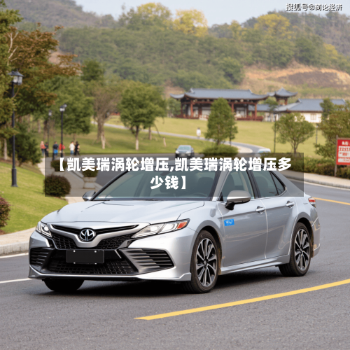 【凯美瑞涡轮增压,凯美瑞涡轮增压多少钱】-第2张图片