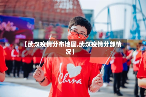 【武汉疫情分布地图,武汉疫情分部情况】-第1张图片