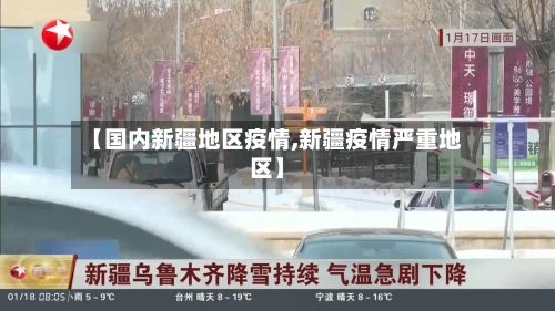 【国内新疆地区疫情,新疆疫情严重地区】-第1张图片