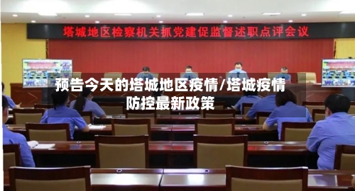 预告今天的塔城地区疫情/塔城疫情防控最新政策-第3张图片