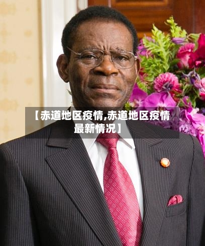 【赤道地区疫情,赤道地区疫情最新情况】-第2张图片