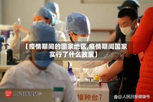 【疫情期间的国家地区,疫情期间国家实行了什么政策】-第3张图片