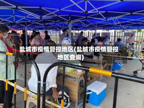 盐城市疫情管控地区(盐城市疫情管控地区查询)-第3张图片