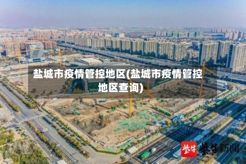 盐城市疫情管控地区(盐城市疫情管控地区查询)-第2张图片