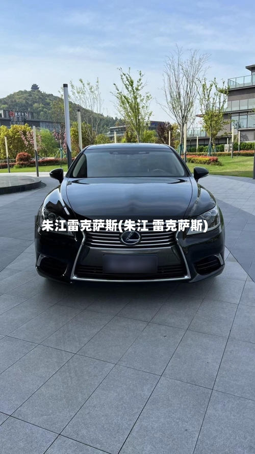 朱江雷克萨斯(朱江 雷克萨斯)-第2张图片