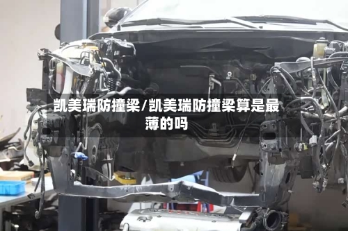 凯美瑞防撞梁/凯美瑞防撞梁算是最薄的吗-第1张图片