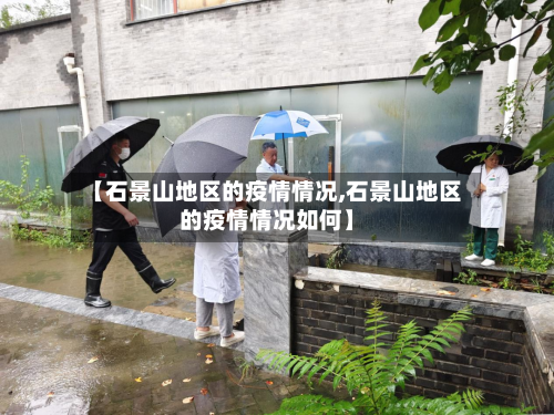【石景山地区的疫情情况,石景山地区的疫情情况如何】-第1张图片