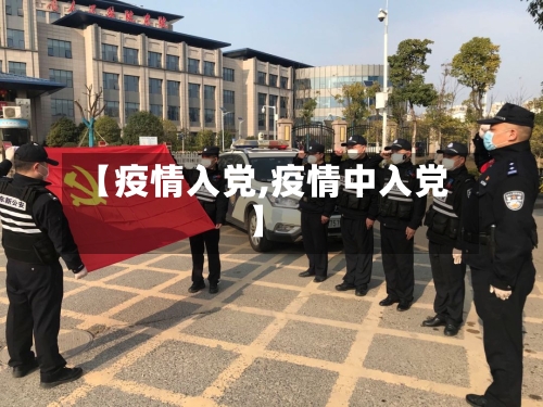 【疫情入党,疫情中入党】-第3张图片