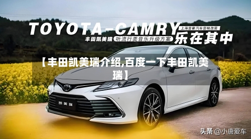 【丰田凯美瑞介绍,百度一下丰田凯美瑞】-第2张图片